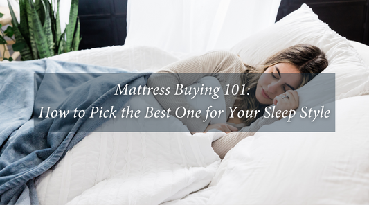 Mattress Buying 101: How to Pick the Best One for Your Sleep Style