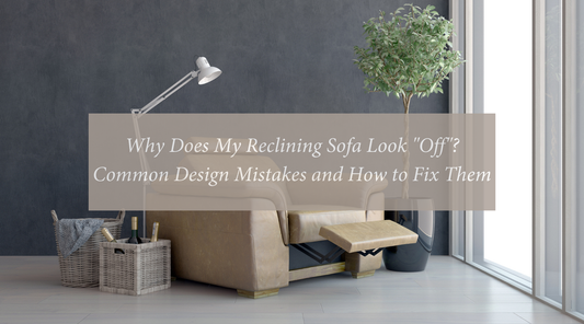 Why Does My Reclining Sofa Look "Off"? Common Design Mistakes and How to Fix Them