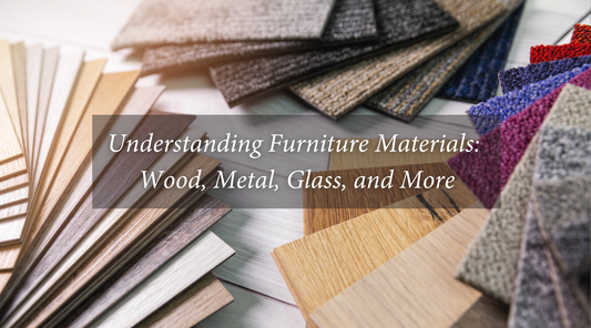Understanding Furniture Materials: Wood, Metal, Glass, and More
